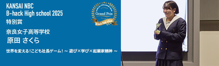 B-hack High school2025 特別賞 奈良女子高等学校 原田 さくら 世界を変える!こども社長ゲーム! ~ 遊び×学び×起業家精神 ~