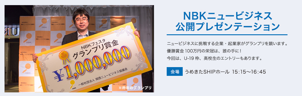 NBKニュービジネス 公開プレゼンテーション。
ニュービジネスに挑戦する企業・起業家がグランプリを競います。優勝賞金100万円の栄冠は、誰の手に！今回は、U-19枠、高校生のエントリーもあります。
