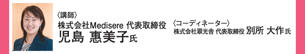 ＜講師＞株式会社Mrdisere代表取締役 児島 恵美子氏、＜コーディネーター＞株式会社翠光舎代表取締役 別所 大作氏